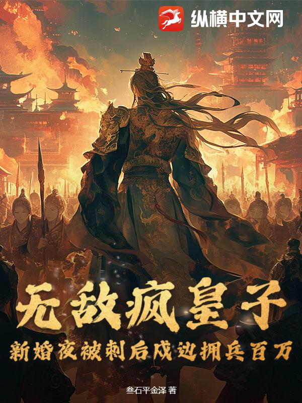 无敌疯皇子，新婚夜被刺后戍边拥兵百万章节列表