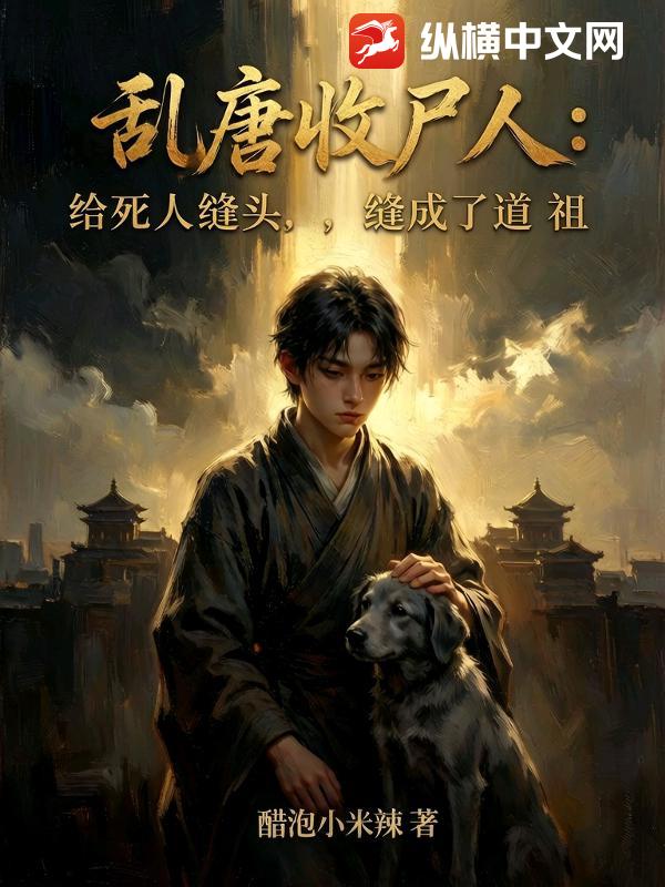 乱唐收尸人：给死人缝头，缝成了道祖章节列表