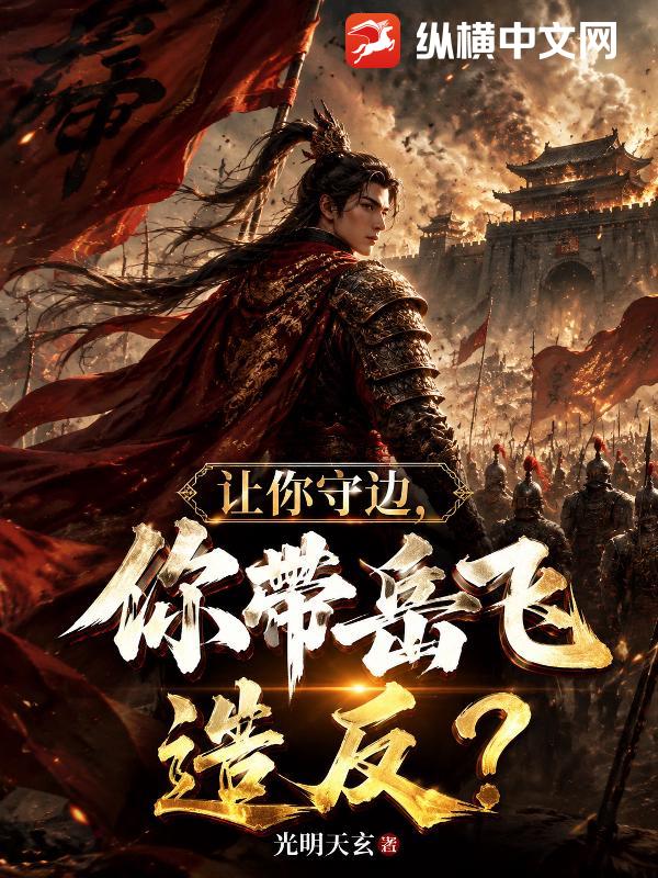 让你守边，你带岳飞造反了？章节列表