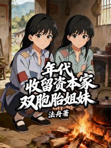 年代：收留资本家双胞胎姐妹章节列表