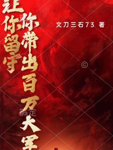 让你留守，你带出百万大军章节列表