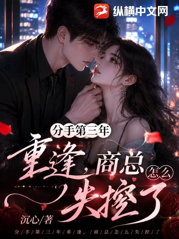 分手第三年重逢，商总怎么失控了章节列表