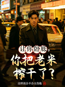 让你卧底，你把老米榨干了？章节列表