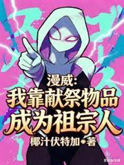 漫威：我靠献祭物品成为祖宗人章节列表