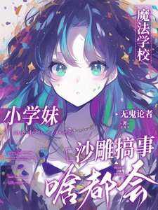 魔法学校小学妹，沙雕搞事啥都会章节列表