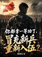 你都拿一等功了，冒充新兵重新入伍？章节列表