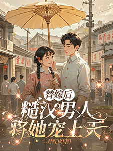 替嫁后，糙汉男人将她宠上天章节列表