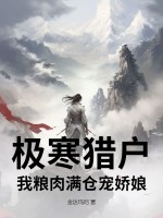 极寒猎户，我粮肉满仓宠娇娘章节列表