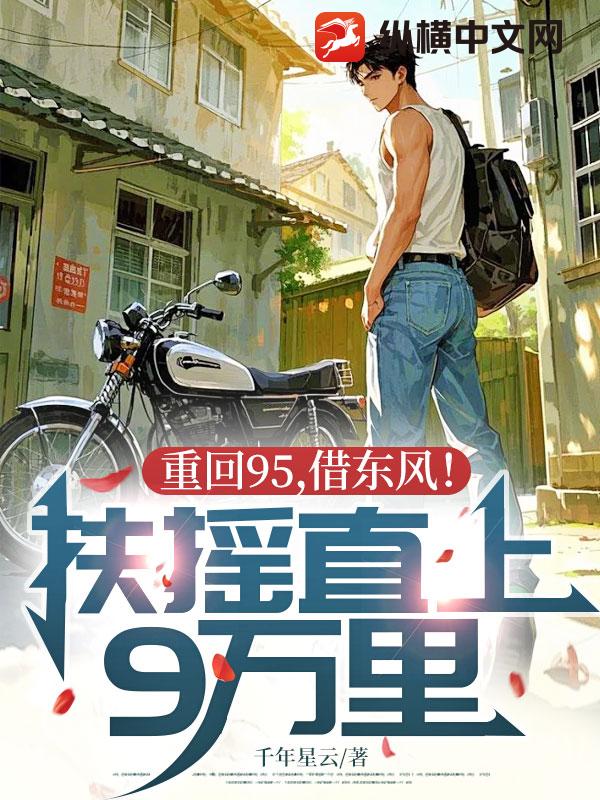重回95，借东风！扶摇直上9万里！章节列表