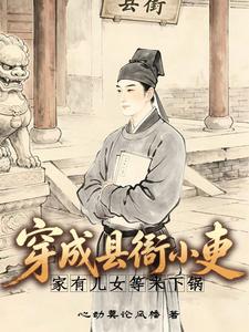穿成县衙小吏，家有儿女等米下锅章节列表
