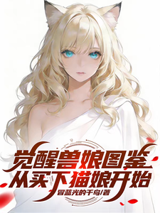觉醒兽娘图鉴，从买下猫娘开始章节列表