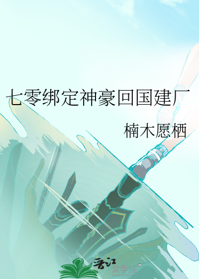 七零绑定神豪回国建厂章节列表