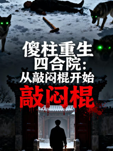 傻柱重生四合院：从敲闷棍开始章节列表