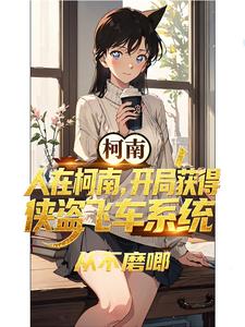 人在柯南，开局获得侠盗飞车系统章节列表