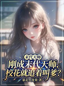 刚成末代天师，校花就追着叫爹？章节列表