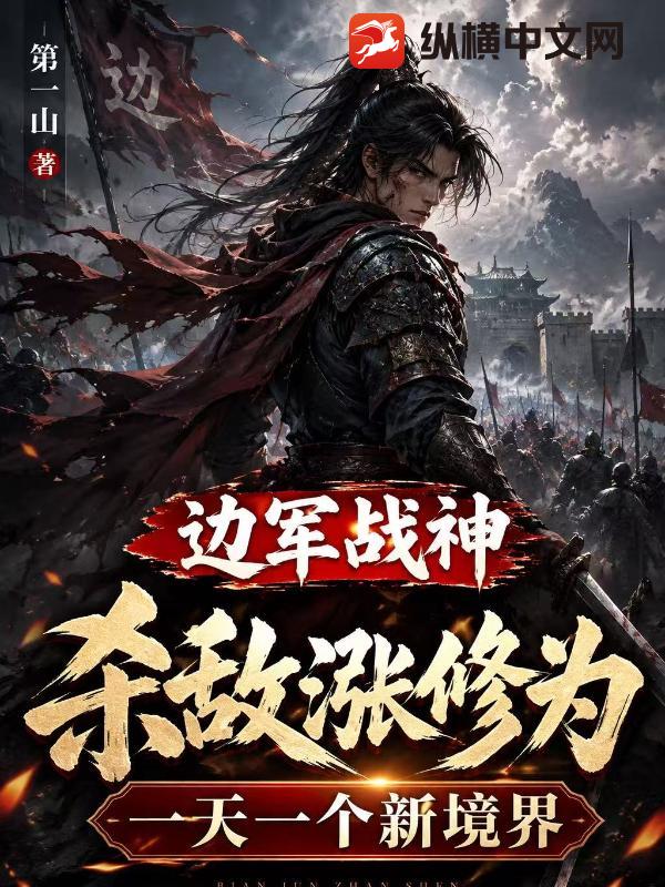 边军战神，杀敌涨修为，一天一个新境界章节列表