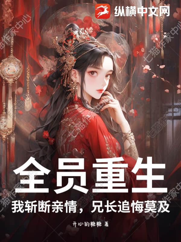 全员重生，我斩断亲情，兄长追悔莫及章节列表