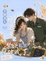 丰腴美人刚退亲，禁欲长官破戒了！章节列表