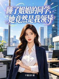 睡了姐姐的同学，她竟然是我领导章节列表