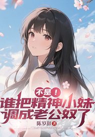 不是！谁把精神小妹调成老公奴了章节列表