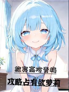 放弃高冷青梅，攻略占有欲萝莉章节列表