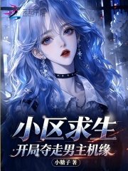 小区求生，开局夺走男主机缘章节列表