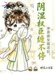 冲喜庶女退亲后，阴湿权臣缠不停章节列表