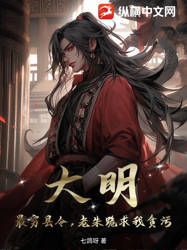 大明：最穷县令，老朱跪求我贪污！章节列表