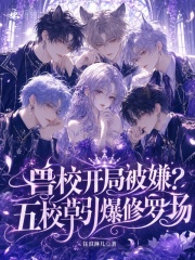 兽校开局被嫌？五校草引爆修罗场章节列表