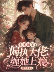七零随军：偏执大佬缠她上瘾章节列表