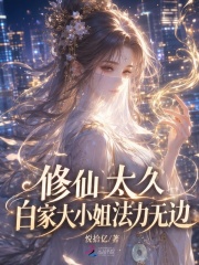 修仙太久，白家大小姐法力无边章节列表