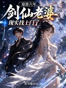 退游六年，剑仙老婆现实找上门了章节列表