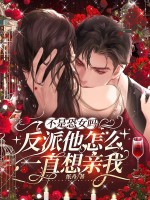 不是恐女吗，反派他怎么一直想亲我章节列表