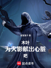 木叶：为火影献出心脏吧！章节列表