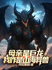 母亲是巨龙，我咋是山海异兽？章节列表