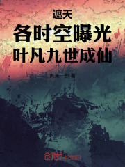 遮天：各时空曝光，叶凡九世成仙章节列表