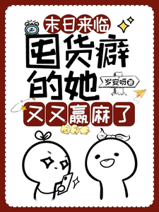 末日来临：囤货癖的她又又赢麻了章节列表