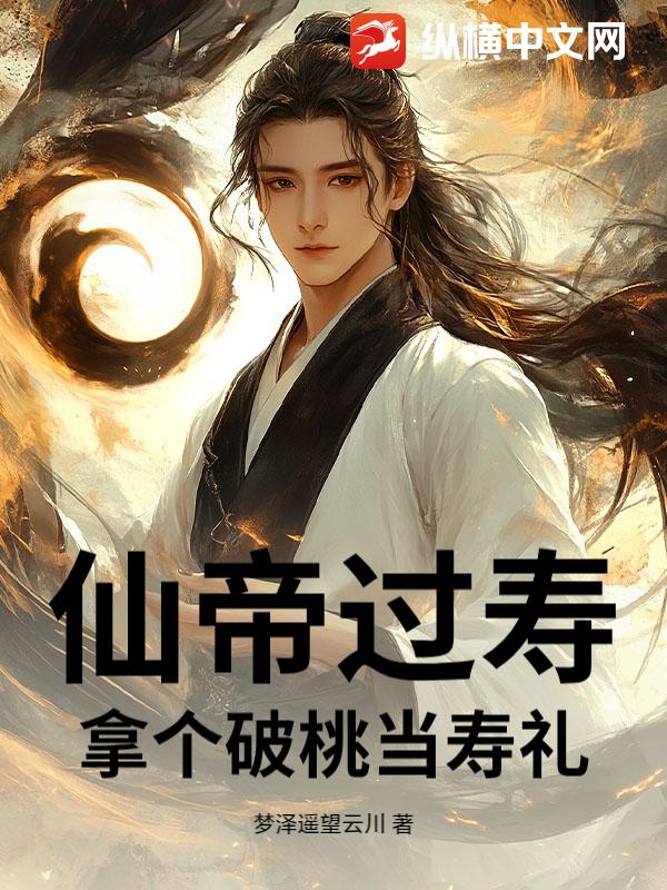 仙帝过寿，拿个破桃当寿礼章节列表
