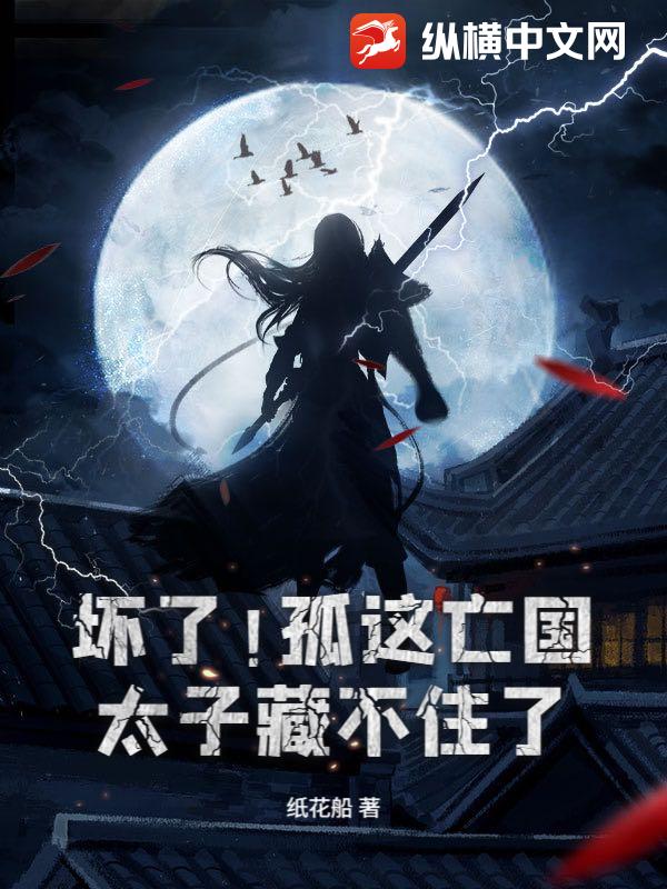 坏了！孤这亡国太子藏不住了！章节列表