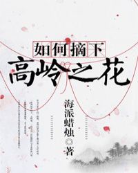 如何摘下高岭之花章节列表