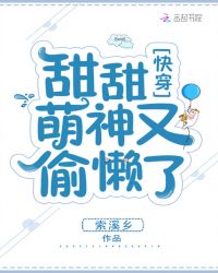 快穿甜甜萌神又偷懒了章节列表
