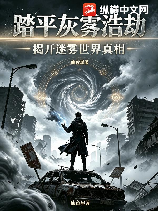 踏平灰雾浩劫：揭开迷雾世界的真相章节列表