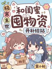 极寒末世，和闺蜜囤物资开补给站章节列表