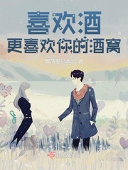 喜欢酒，更喜欢你的酒窝章节列表