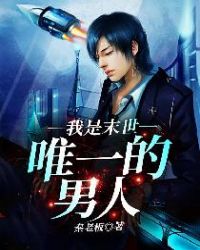 我是末世唯一的男人章节列表