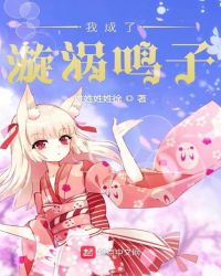 我成了漩涡鸣子章节列表