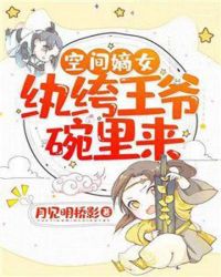 空间嫡女：纨绔王爷碗里来章节列表