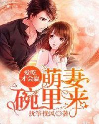 爱吃才会赢：萌妻碗里来章节列表