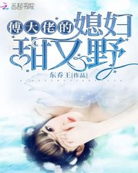傅大佬的媳妇甜又野章节列表