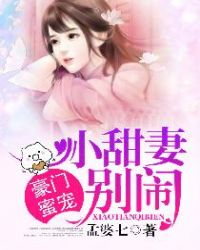 豪门蜜宠：小甜妻，别闹！章节列表